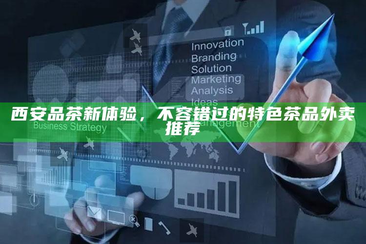 西安新风尚，不容错过的特色茶品外卖体验