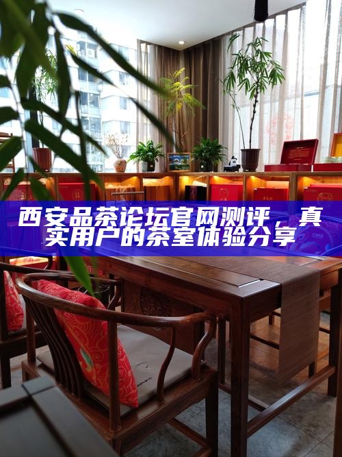 西安品茶工作室，打造高端茶局，商务接待的尊贵之选